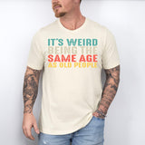 It’s Weird Being The Same Age As Old People Shirt, Birthday Man Shirt, Old Man Shirt - Nesta Tees