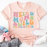 Funny Mom Shirt, Weird Moms Build Character Shirt, Groovy Mom, Funny Mama Shirt