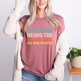 It’s Weird Being The Same Age As Old People Shirt, Birthday Man Shirt, Old Man Shirt