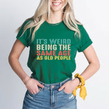 It’s Weird Being The Same Age As Old People Shirt, Birthday Man Shirt, Old Man Shirt
