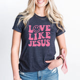 Love Like Jesus T-Shirt, Love Shirt, Jesus Tee