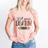 Teacher T-Shirt, Y'all Gonna Learn Today Shirt, Back to School Tee, Teacher Life Shirt
