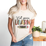 Teacher T-Shirt, Y'all Gonna Learn Today Shirt, Back to School Tee, Teacher Life Shirt