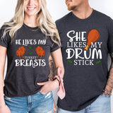 She Likes My Drum Stick Shirt, He Likes My Turkey Breasts Tee