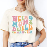 Weird Moms Build Character Shirt, Weird Mom T-Shirt