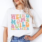 Weird Moms Build Character Shirt, Weird Mom T-Shirt