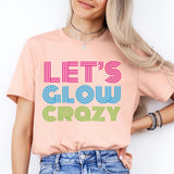 Let's Glow Crazy Shirt, Glow Birthday Shirt