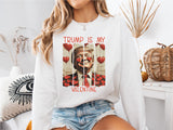 Trump Is My Valentine Shirt, Trump Lover Sweatshirt, Political Love Sweater