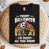 Forget Halloween I'm Creepy All Year Round T-Shirt