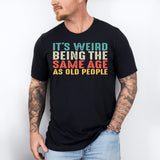 It’s Weird Being The Same Age As Old People Shirt, Birthday Man Shirt, Old Man Shirt - Nesta Tees