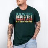 It’s Weird Being The Same Age As Old People Shirt, Birthday Man Shirt, Old Man Shirt - Nesta Tees