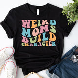 Funny Mom Shirt, Weird Moms Build Character Shirt, Groovy Mom, Funny Mama Shirt