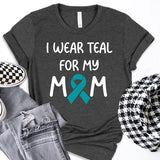 Ovarian Cancer Awareness T-Shirt, Teal Ribbon Shirt, I Wear Teal For Mom Tee