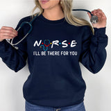 Nurse I'll Be There For You Sweatshirt, New Nurse Sweatshirt