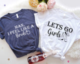 Man I Feel Like A Bride Shirt, Let's Go Girls T-Shirts, Bachelorette Party Tees