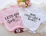 Man I Feel Like A Bride Shirt, Let's Go Girls T-Shirts, Bachelorette Party Tees