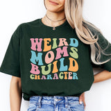 Weird Moms Build Character Shirt, Weird Mom T-Shirt