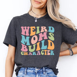 Weird Moms Build Character Shirt, Weird Mom T-Shirt