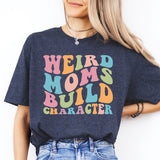 Weird Moms Build Character Shirt, Weird Mom T-Shirt