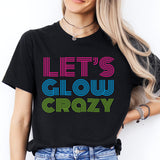 Let's Glow Crazy Shirt, Glow Birthday Shirt