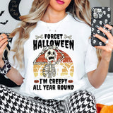 Forget Halloween I'm Creepy All Year Round T-Shirt